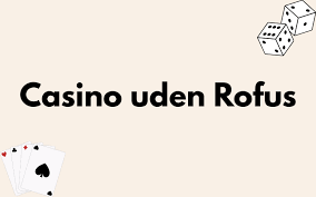 Gratis Casino Spil uden ROFUS Oplev Spil uden Begrænsninger